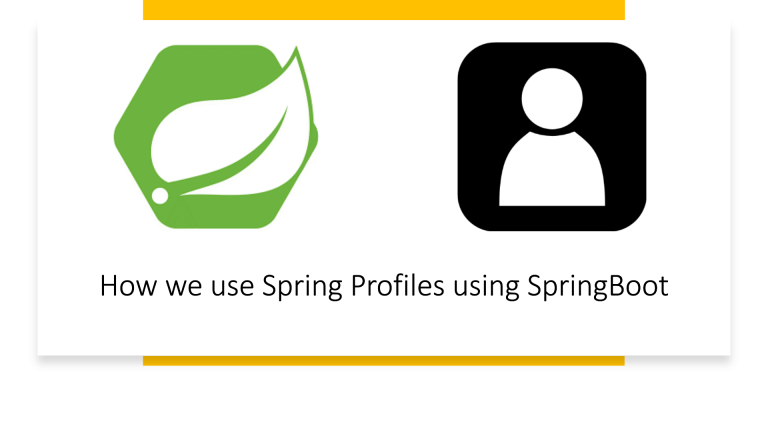 How we use Spring Profiles using SpringBoot How we use Spring Profiles using SpringBoot