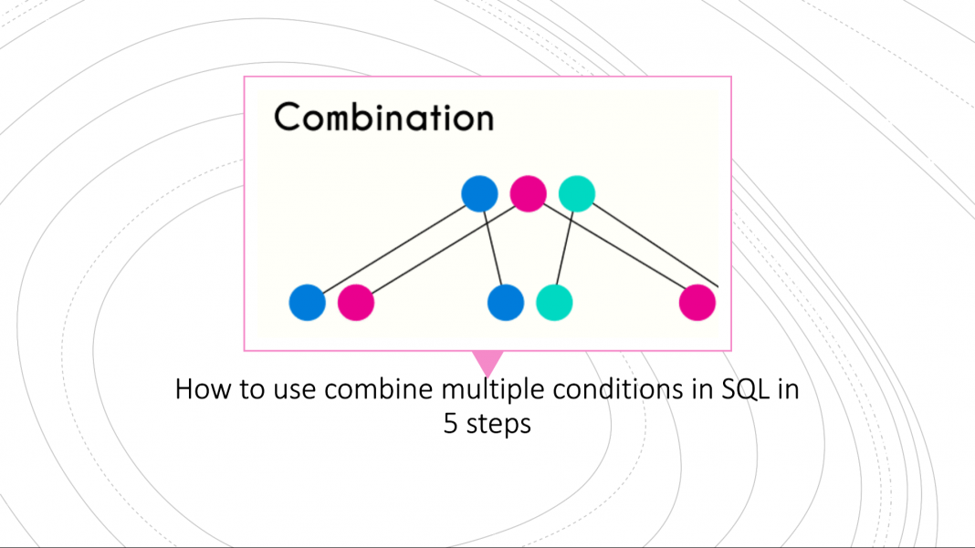 How to use combine multiple conditions in SQL in 5 steps