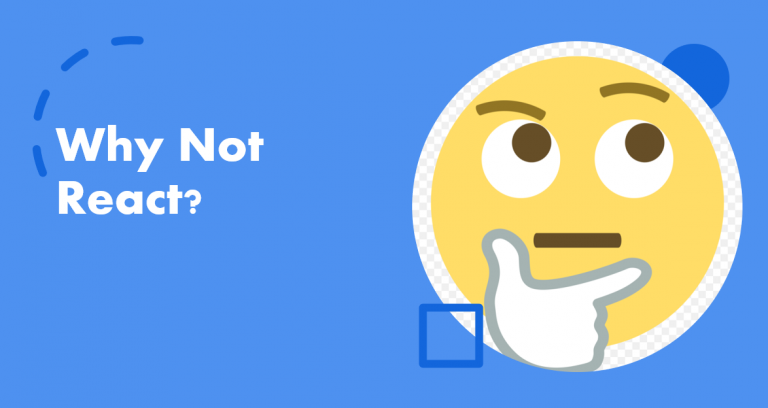 Why Not React? Why Not React?